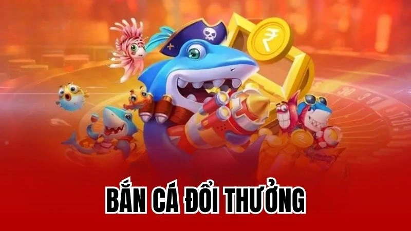 Bắn cá đổi thưởng