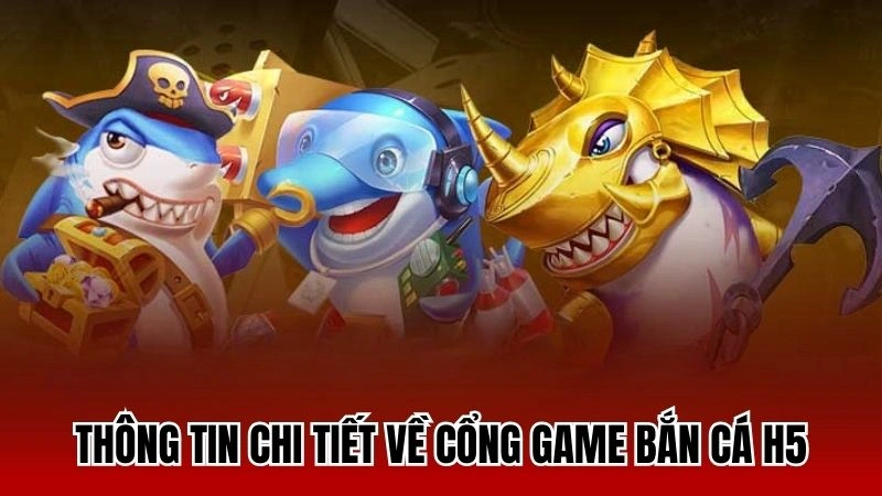 Các thông tin quan trọng về bắn cá H5