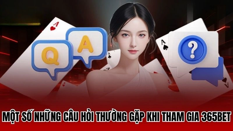 Một số những câu hỏi thường gặp khi tham gia 365bet