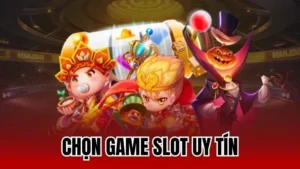 Chọn Game Slot Uy Tín