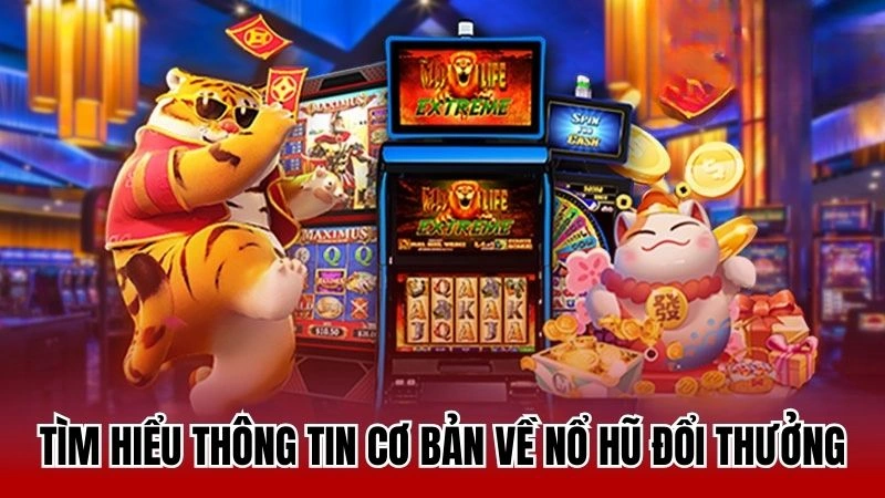 Tìm hiểu thông tin cơ bản về nổ hũ đổi thưởng