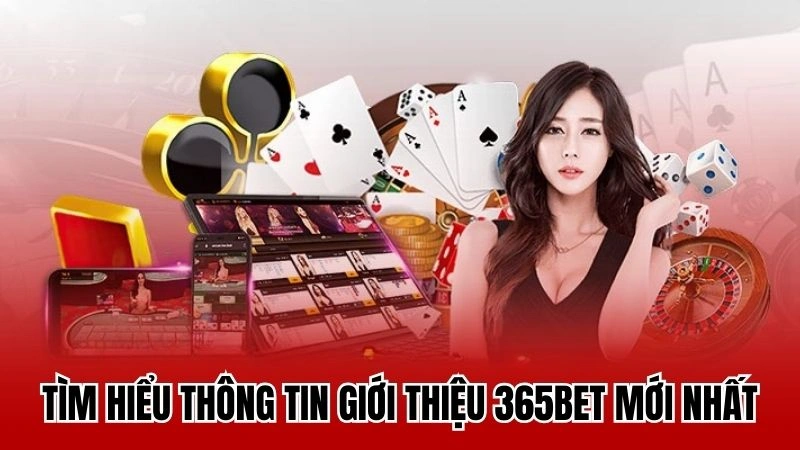 Tìm hiểu thông tin giới thiệu 365bet mới nhất