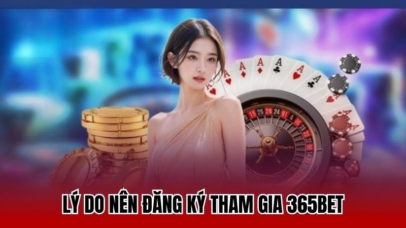 Lý do nên đăng ký tham gia 365bet