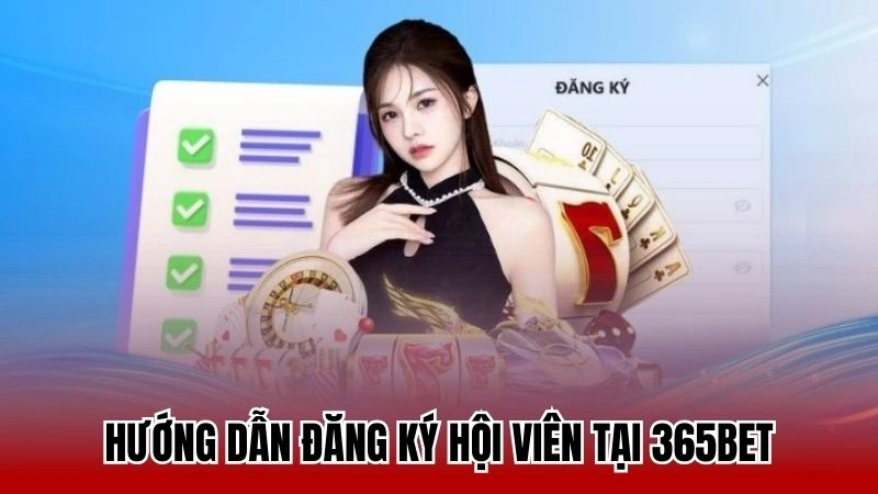 Hướng dẫn đăng ký hội viên tại 365bet