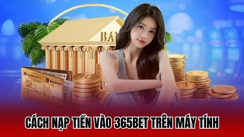 Cách nạp tiền vào 365bet trên máy tính