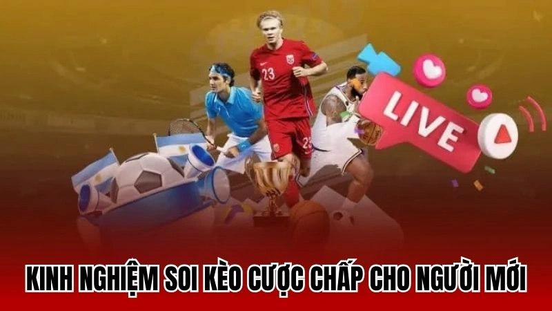 Kinh nghiệm soi kèo cược chấp cho người mới