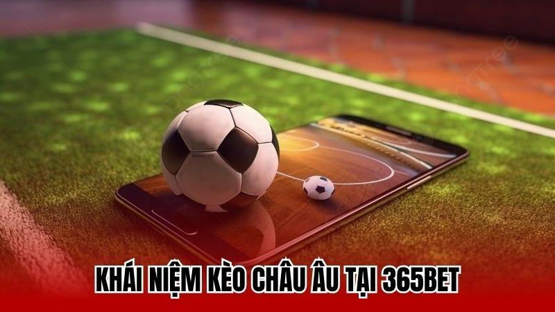 Khái niệm kèo châu Âu tại 365bet