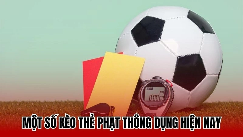 Một số những loại kèo thẻ phạt thông dụng trên thị trường hiện nay