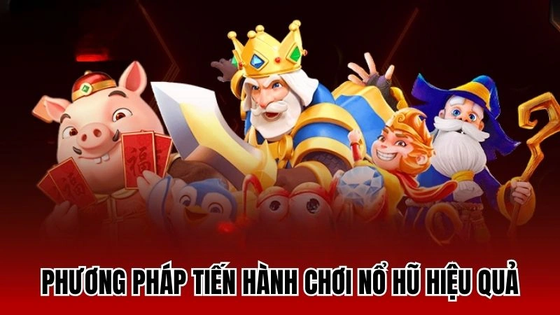 Phương pháp tiến hành chơi nổ hũ hiệu quả