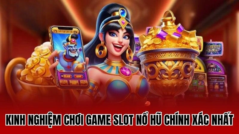 Kinh nghiệm chơi game slot nổ hũ chính xác nhất