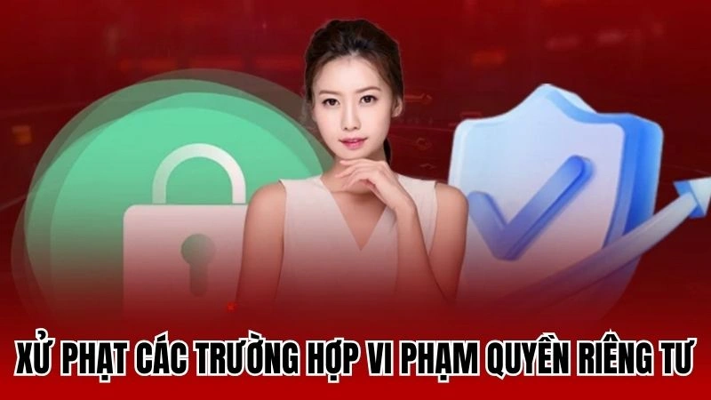 Xử phạt các trường hợp vi phạm quyền riêng tư