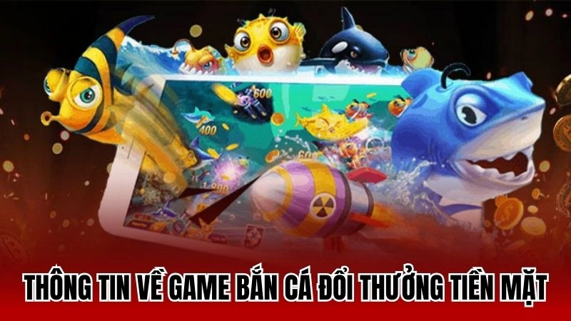 Thông tin về sảnh cược game săn đổi thưởng tiền mặt