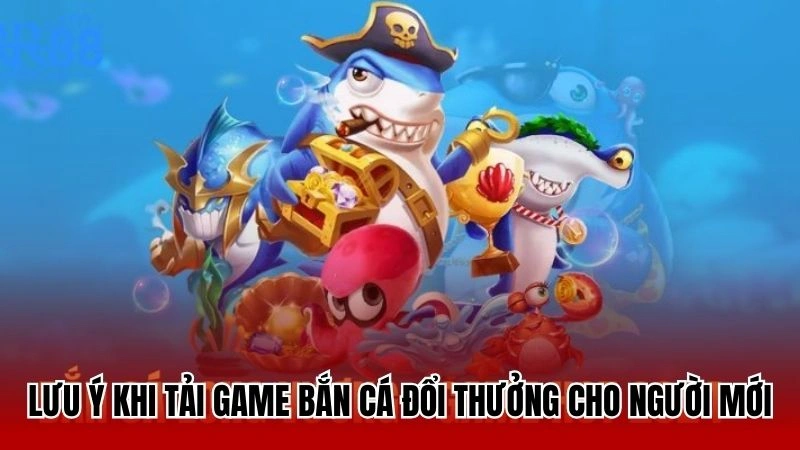 Lưu ý khi người chơi tải game săn cá đổi thưởng 2025